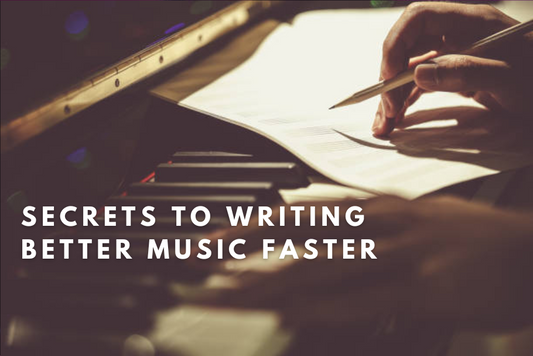 How to Write Better Music Faster: Five Proven Secrets